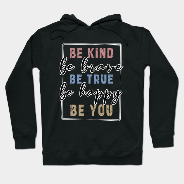 Be kind be brave be true be happy be you, inspirational tshirt, motivational tshirt, mom tshirts, gifts for her, Great holiday gift, great CHRISTMAS gift idea for her, amazing christmas gift idea for mom Hoodie by Ksarter